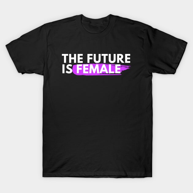 The Future Is Female T-Shirt by sexpositive.memes